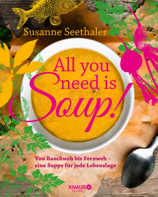All you need is soup : Von Bauchweh bis Fernweh - eine Suppe fur jede Lebenslage, EPUB eBook