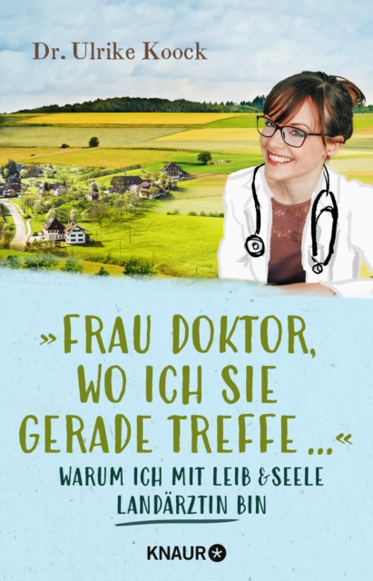 »Frau Doktor, wo ich Sie gerade treffe...« : Warum ich mit Leib und Seele Landarztin bin, EPUB eBook