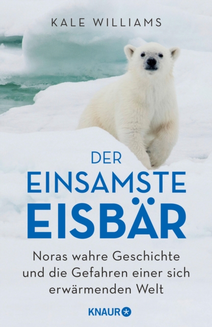 Der einsamste Eisbar : Noras wahre Geschichte und die Gefahren einer sich erwarmenden Welt, EPUB eBook
