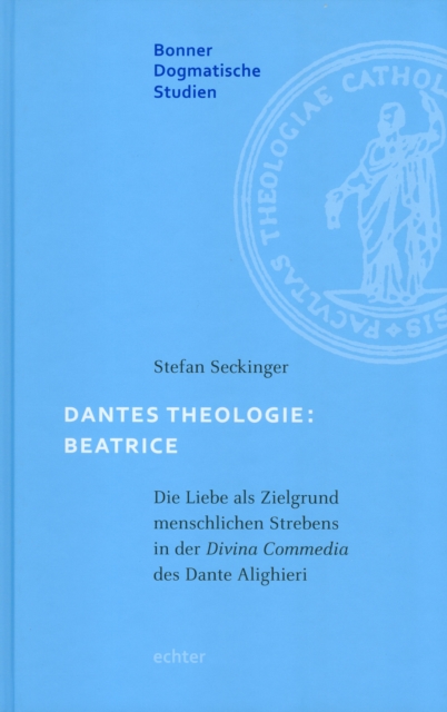 Dantes Theologie: Beatrice : Die Liebe als Zielgrund menschlichen Strebens in der Divina Commedia des Dante Alighieri, PDF eBook