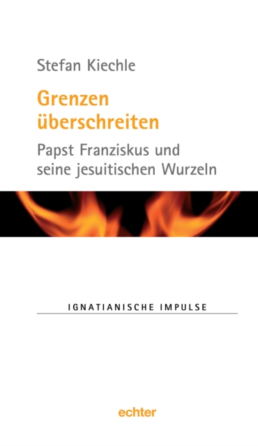 Grenzen uberschreiten : Papst Franziskus und seine jesuitischen Wurzeln, PDF eBook