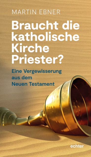 Braucht die Katholische Kirche Priester? : Eine Vergewisserung aus dem Neuen Testament, PDF eBook
