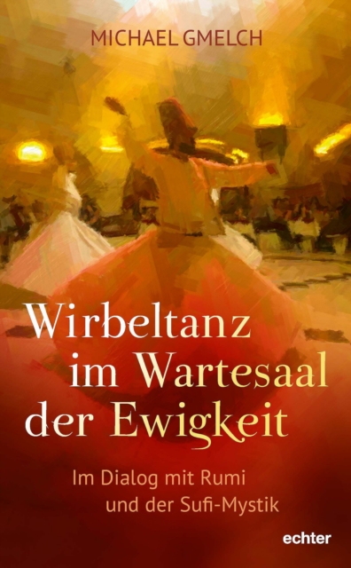 Wirbeltanz im Wartesaal der Ewigkeit : Im Dialog mit Rumi und der Sufi-Mystik, PDF eBook