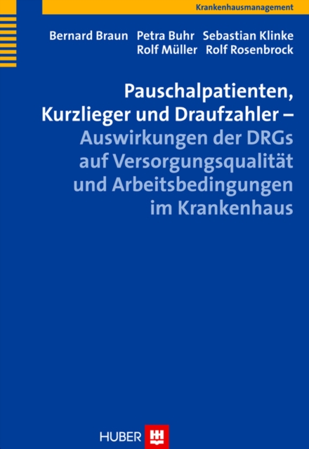 Pauschalpatienten, Kurzlieger und Draufzahler - Auswirkungen der DRGs auf Versorgungsqualitat und Arbeitsbedingungen im Krankenhaus, PDF eBook