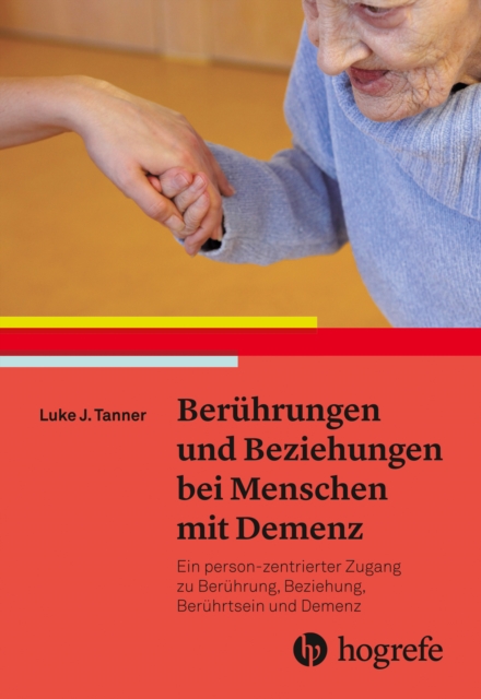 Beruhrungen und Beziehungen bei Menschen mit Demenz : Ein person-zentrierter Zugang zu Beruhrung, Beziehung, Beruhrtsein und Demenz, PDF eBook