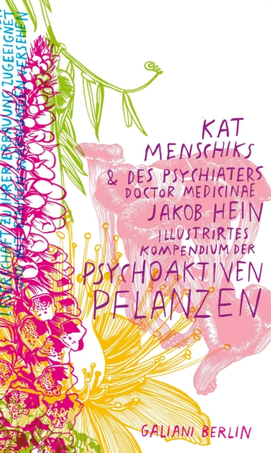 Kat Menschiks und des Psychiaters Doctor medicinae Jakob Hein Illustrirtes Kompendium der psychoaktiven Pflanzen, EPUB eBook