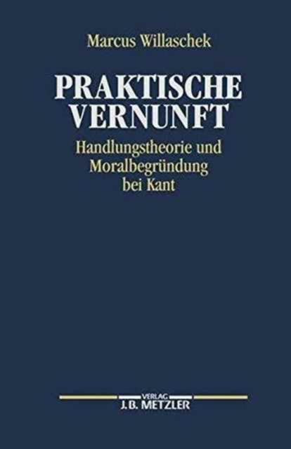 Praktische Vernunft : Handlungstheorie und Moralbegrundung bei Kant, Hardback Book