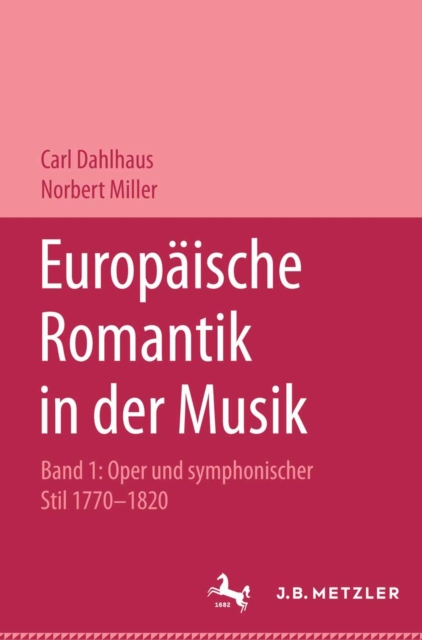 Europaische Romantik in der Musik : Band 1: Oper und symphonischer Stil 1770-1820, PDF eBook
