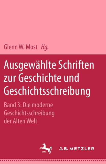 Ausgewahlte Schriften zur Geschichte und Geschichtsschreibung : Band 3: Die moderne Geschichtsschreibung der Alten Welt, PDF eBook