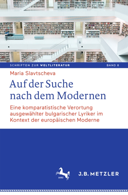 Auf der Suche nach dem Modernen : Eine komparatistische Verortung ausgewahlter bulgarischer Lyriker im Kontext der europaischen Moderne, PDF eBook