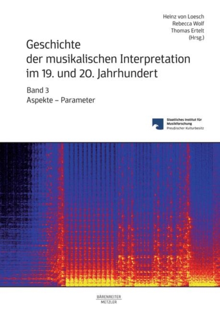 Geschichte der musikalischen Interpretation im 19. und 20. Jahrhundert, Band 3 : Aspekte - Parameter, PDF eBook