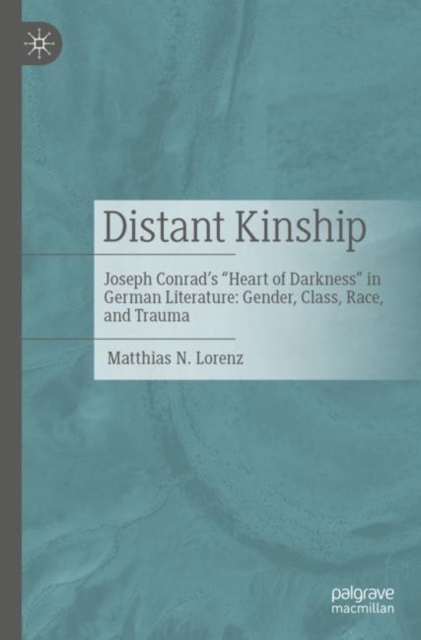 Distant Kinship : Joseph Conrad's "Heart of Darkness" in German Literature: Gender, Class, Race, and Trauma, Paperback / softback Book