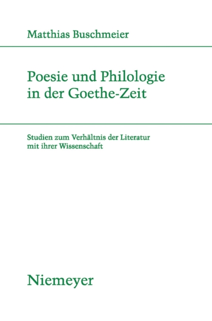 Poesie und Philologie in der Goethe-Zeit : Studien zum Verhaltnis der Literatur mit ihrer Wissenschaft, PDF eBook