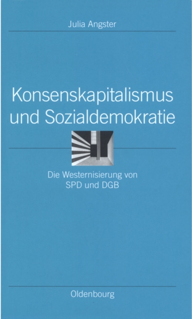 Konsenskapitalismus und Sozialdemokratie : Die Westernisierung von SPD und DGB, PDF eBook