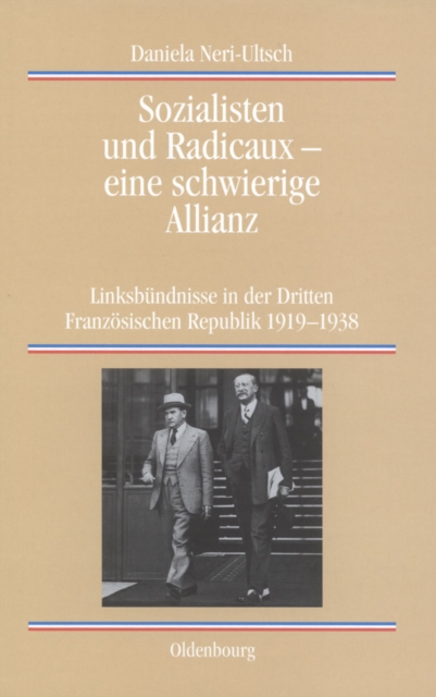 Sozialisten und Radicaux - eine schwierige Allianz : Linksbundnisse in der Dritten Franzosischen Republik 1919-1938, PDF eBook