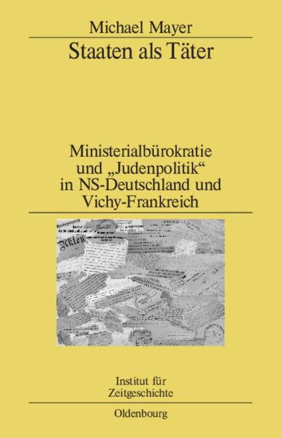Staaten als Tater : Ministerialburokratie und "Judenpolitik" in NS-Deutschland und Vichy-Frankreich. Ein Vergleich, PDF eBook