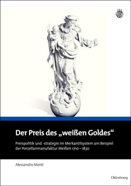 Der Preis des "weien Goldes" : Preispolitik und -strategie im Merkantilsystem am Beispiel der Porzellanmanufaktur Meien 1710 - 1830, PDF eBook