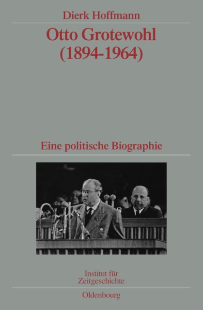 Otto Grotewohl (1894-1964) : Eine politische Biographie. Veroffentlichungen zur SBZ-/DDR-Forschung im Institut fur Zeitgeschichte, PDF eBook