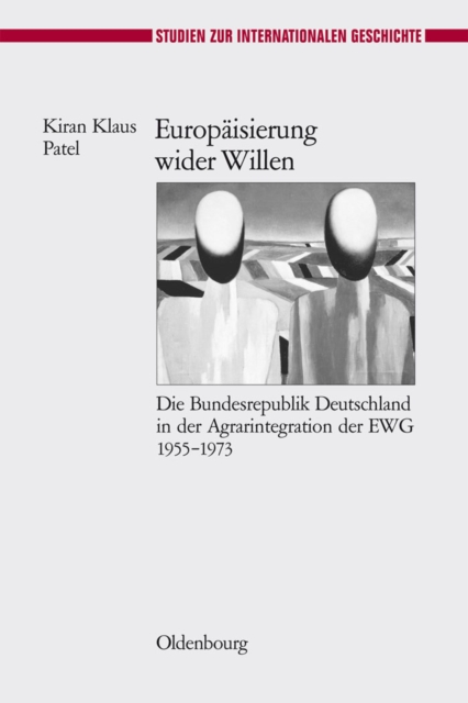 Europaisierung wider Willen : Die Bundesrepublik Deutschland in der Agrarintegration der EWG 1955-1973, PDF eBook