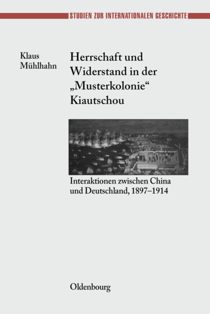 Herrschaft und Widerstand in der "Musterkolonie" Kiautschou : Interaktionen zwischen China und Deutschland, 1897-1914, PDF eBook
