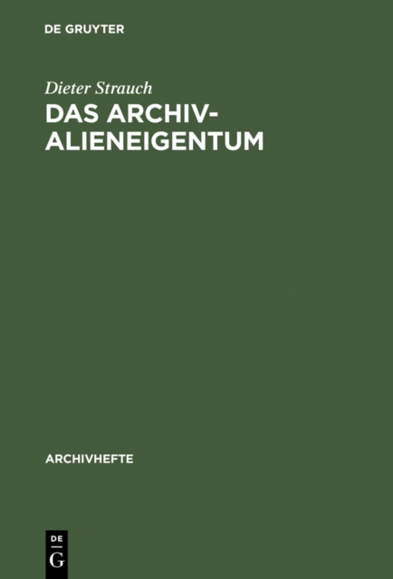 Das Archivalieneigentum : Untersuchungen zum offentlichen und privaten Sachenrecht deutscher Archive, PDF eBook