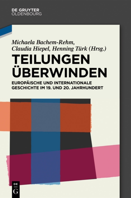 Teilungen uberwinden : Europaische und Internationale Geschichte im 19. und 20. Jahrhundert. Festschrift fur Wilfried Loth, PDF eBook