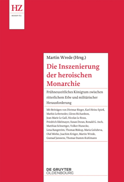 Die Inszenierung der heroischen Monarchie : Fruhneuzeitliches Konigtum zwischen ritterlichem Erbe und militarischer Herausforderung, EPUB eBook