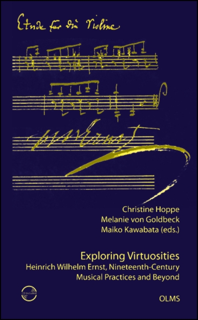 Exploring Virtuosities. Heinrich Wilhelm Ernst, Nineteenth-Century Musical Practices and Beyond, Paperback / softback Book