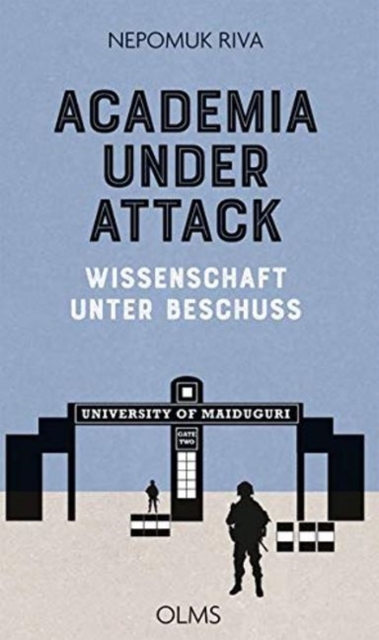 Academia under Attack - Wissenschaft unter Beschuss : Accounts of the Boko Haram Insurgency at the University of Maiduguri. Berichte uber den Boko Haram Aufstand an der Universitat zu Maiduguri., Paperback / softback Book