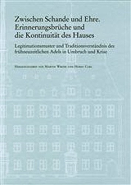 VerA¶ffentlichungen des Instituts fA"r EuropA¤ische Geschichte Mainz. : ErinnerungsbrA"che und die KontinuitA¤t des Hauses; Legitimationsmuster und TraditionsverstA¤ndnis des frA"hneuzeitlichen Adels, Hardback Book