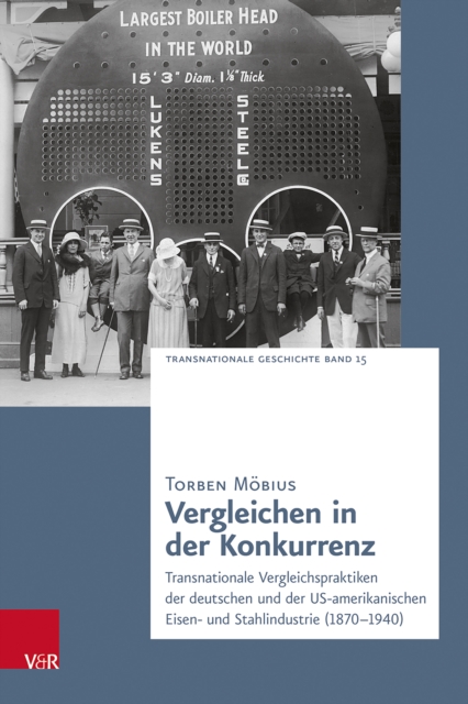Vergleichen in der Konkurrenz : Transnationale Vergleichspraktiken der deutschen und der US-amerikanischen Eisen- und Stahlindustrie (1870–1940), Hardback Book
