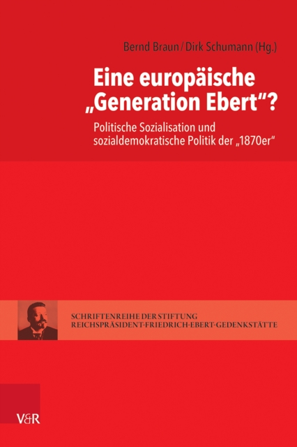 Eine europaische »Generation Ebert«? : Politische Sozialisation und sozialdemokratische Politik der »1870er«, Hardback Book
