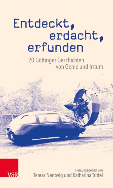 Entdeckt, erdacht, erfunden : 20 Gottinger Geschichten von Genie und Irrtum, Paperback / softback Book