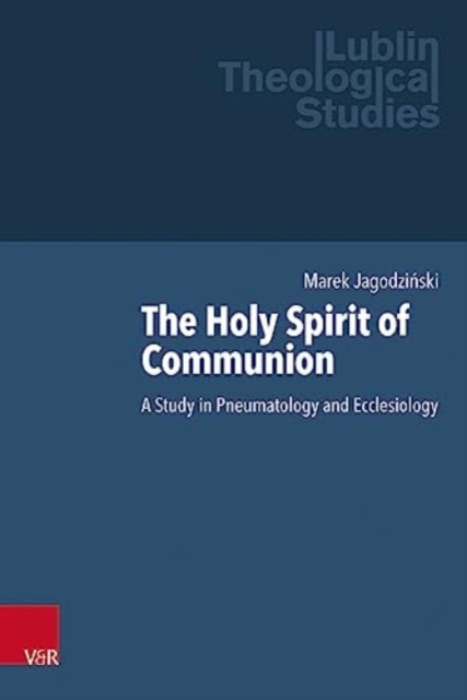 The Holy Spirit of Communion : A Study in Pneumatology and Ecclesiology, Hardback Book