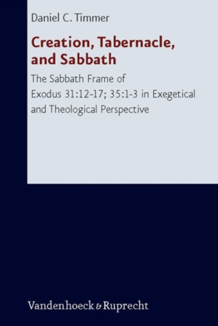 Creation, Tabernacle, and Sabbath : The Sabbath Frame of Exodus 31:12-17; 35:1-3 in Exegetical and Theological Perspective, Paperback / softback Book