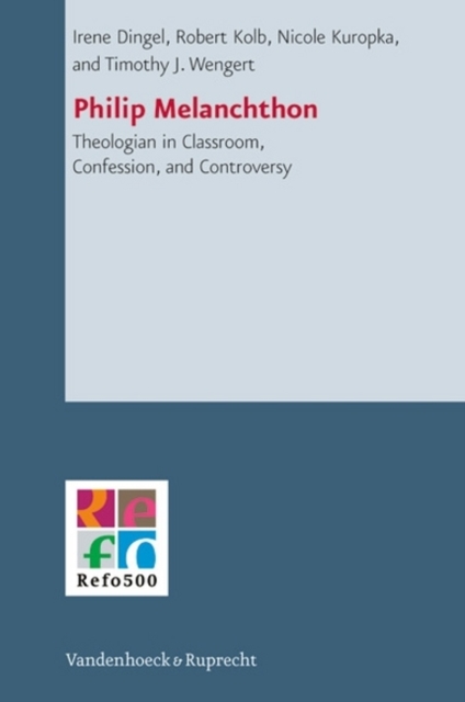 Philip Melanchthon : Theologian in Classroom, Confession, and Controversy, Hardback Book