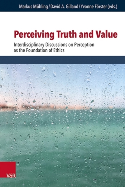 Perceiving Truth and Value : Interdisciplinary Discussions on Perception as the Foundation of Ethics, Hardback Book