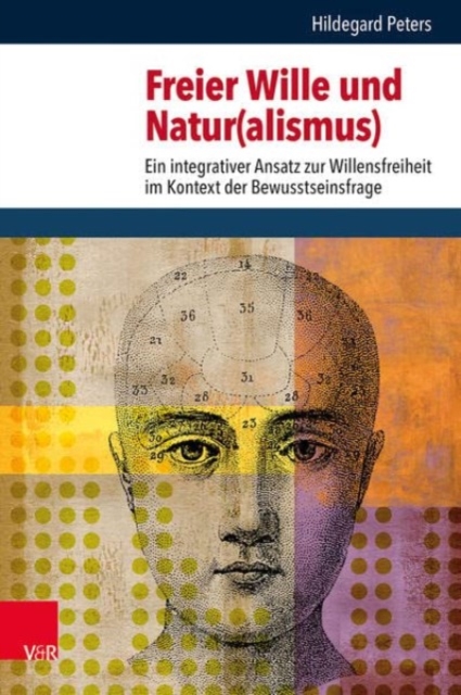 Freier Wille und Natur(alismus) : Ein integrativer Ansatz zur Willensfreiheit im Kontext der Bewusstseinsfrage, Hardback Book