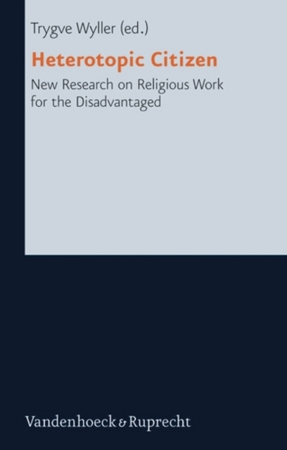 Heterotopic Citizen : New Research on Religious Work for the Disadvantaged, Hardback Book
