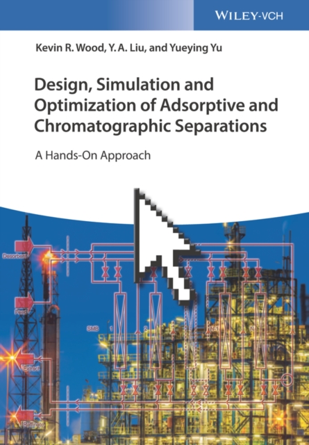 Design, Simulation and Optimization of Adsorptive and Chromatographic Separations: A Hands-On Approach, Hardback Book