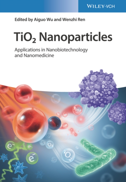 TiO2 Nanoparticles - Applications in Nanobiotechnology and Nanomedicine, Hardback Book