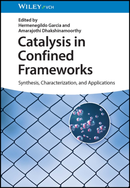 Catalysis in Confined Frameworks : Synthesis, Characterization, and Applications, Hardback Book