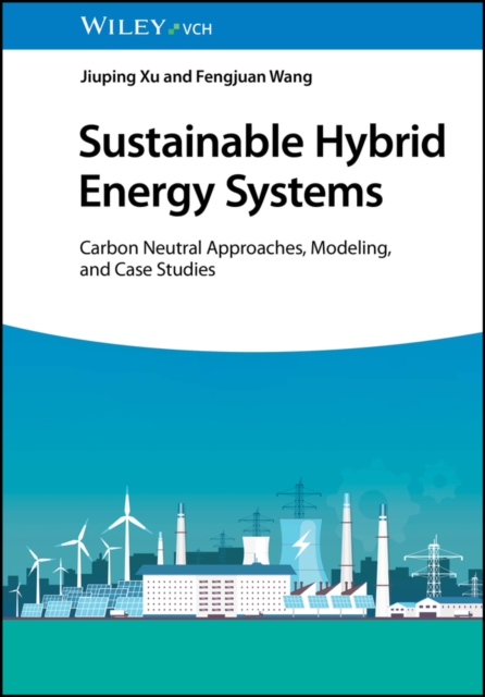 Sustainable Hybrid Energy Systems : Carbon Neutral Approaches, Modeling, and Case Studies, Hardback Book