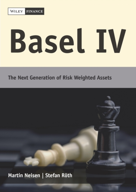 Basel IV : The Next Generation of Risk Weighted Assets, Hardback Book