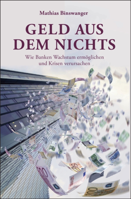 Geld aus dem Nichts : Wie Banken Wachstum erm glichen und Krisen verursachen, EPUB eBook