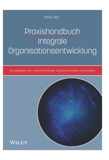 Praxishandbuch Integrale Organisationsentwicklung : Grundlagen f r zukunftsf hige Organisationen entwickeln, EPUB eBook