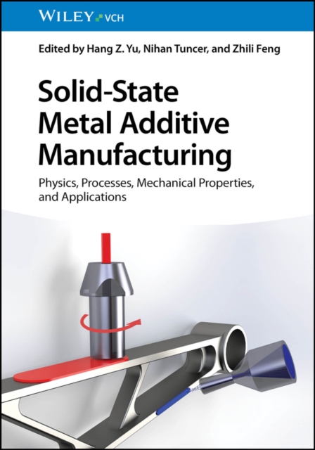 Solid-State Metal Additive Manufacturing : Physics, Processes, Mechanical Properties, and Applications, PDF eBook
