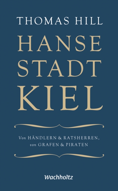 Hansestadt Kiel : Von Handlern & Ratsherren, von Grafen & Piraten, EPUB eBook