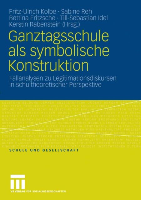 Ganztagsschule als symbolische Konstruktion : Fallanalysen zu Legitimationsdiskursen in schultheoretischer Perspektive, PDF eBook