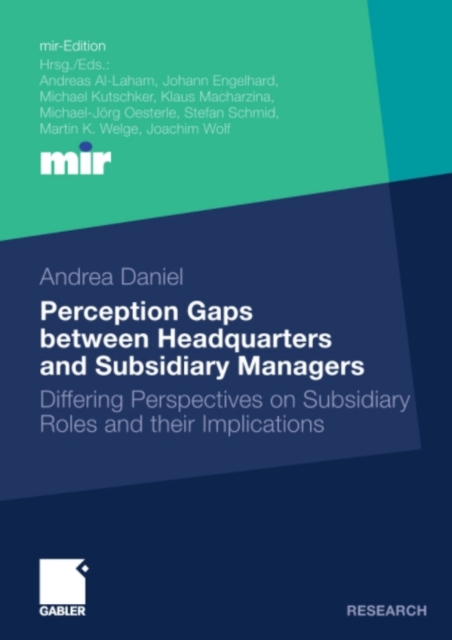 Perception Gaps between Headquarters and Subsidiary Managers : Differing Perspectives on Subsidiary Roles and their Implications, PDF eBook